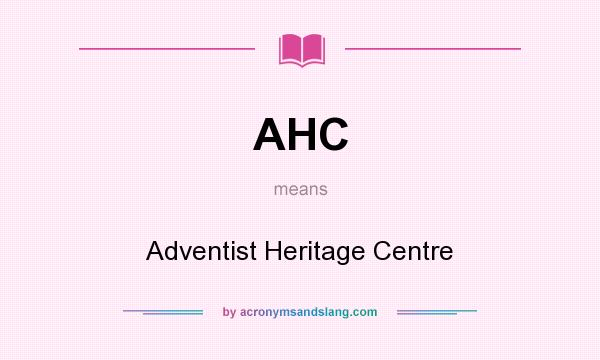 What does AHC mean? It stands for Adventist Heritage Centre