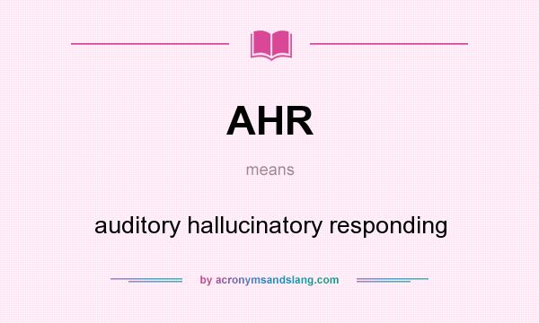 What does AHR mean? It stands for auditory hallucinatory responding