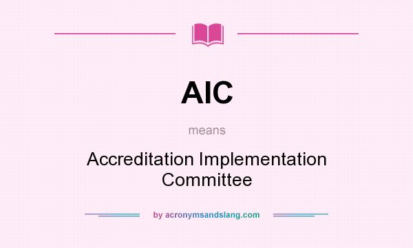 What does AIC mean? It stands for Accreditation Implementation Committee