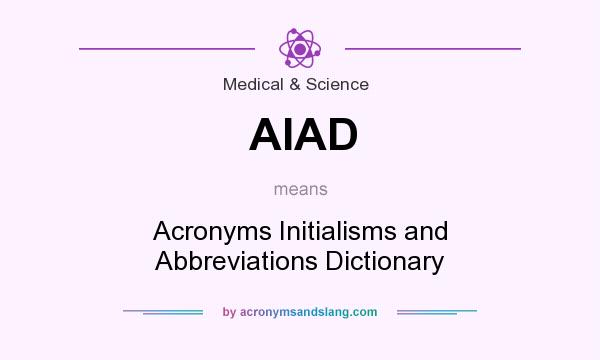 What does AIAD mean? It stands for Acronyms Initialisms and Abbreviations Dictionary