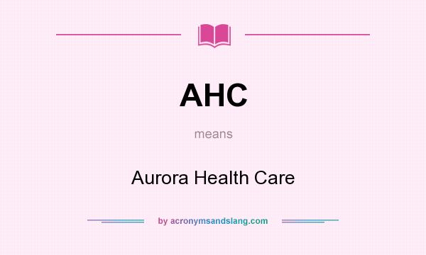 What does AHC mean? It stands for Aurora Health Care