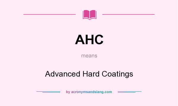 What does AHC mean? It stands for Advanced Hard Coatings
