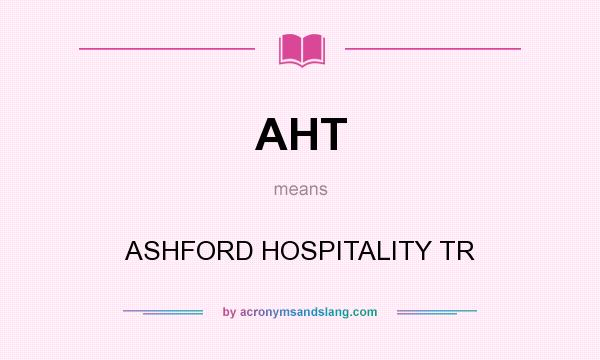 What does AHT mean? It stands for ASHFORD HOSPITALITY TR