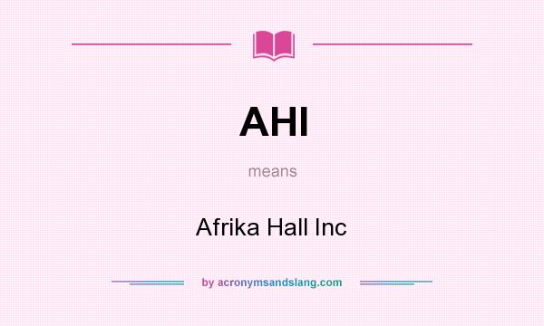 What does AHI mean? It stands for Afrika Hall Inc