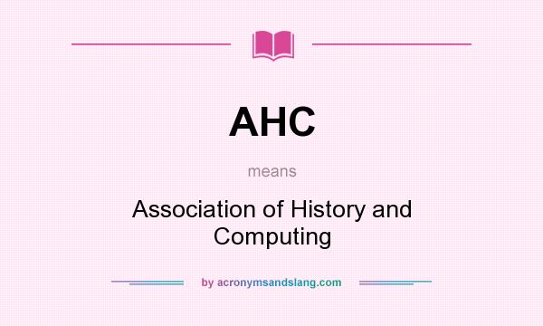 What does AHC mean? It stands for Association of History and Computing