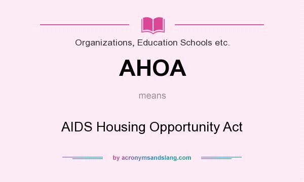 What does AHOA mean? It stands for AIDS Housing Opportunity Act