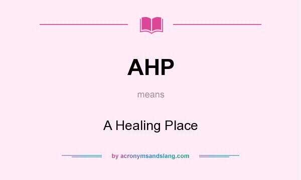 What does AHP mean? It stands for A Healing Place