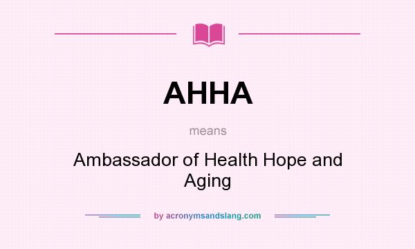 What does AHHA mean? It stands for Ambassador of Health Hope and Aging