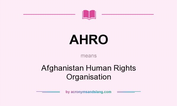 What does AHRO mean? It stands for Afghanistan Human Rights Organisation