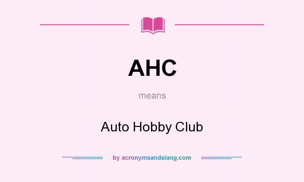 What does AHC mean? It stands for Auto Hobby Club