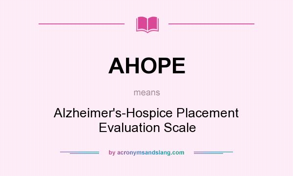 What does AHOPE mean? It stands for Alzheimer`s-Hospice Placement Evaluation Scale