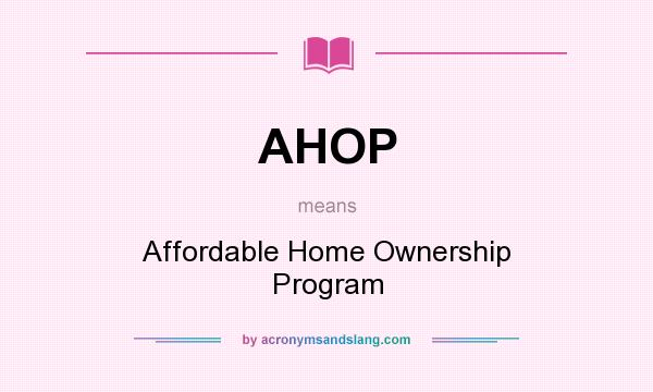 What does AHOP mean? It stands for Affordable Home Ownership Program