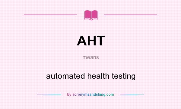 What does AHT mean? It stands for automated health testing