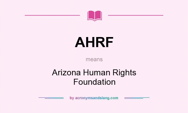 What does AHRF mean? It stands for Arizona Human Rights Foundation