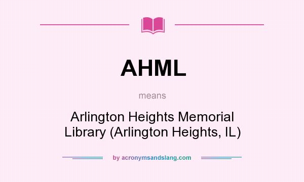 What does AHML mean? It stands for Arlington Heights Memorial Library (Arlington Heights, IL)