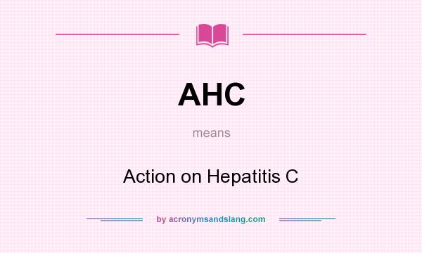 What does AHC mean? It stands for Action on Hepatitis C