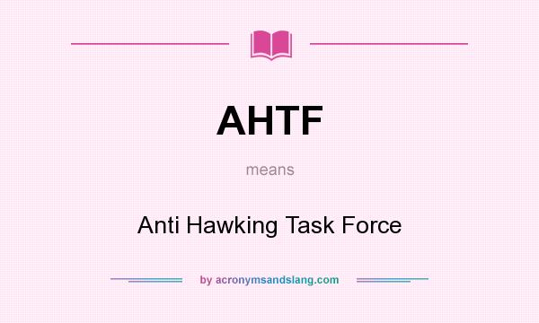 What does AHTF mean? It stands for Anti Hawking Task Force