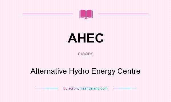 What does AHEC mean? It stands for Alternative Hydro Energy Centre