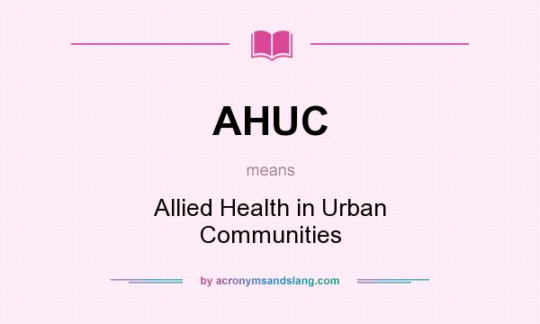 What does AHUC mean? It stands for Allied Health in Urban Communities