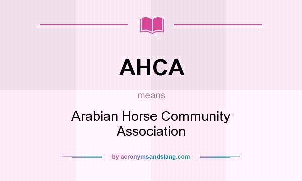 What does AHCA mean? It stands for Arabian Horse Community Association