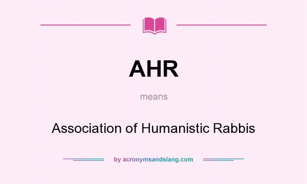 What does AHR mean? It stands for Association of Humanistic Rabbis