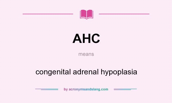 What does AHC mean? It stands for congenital adrenal hypoplasia