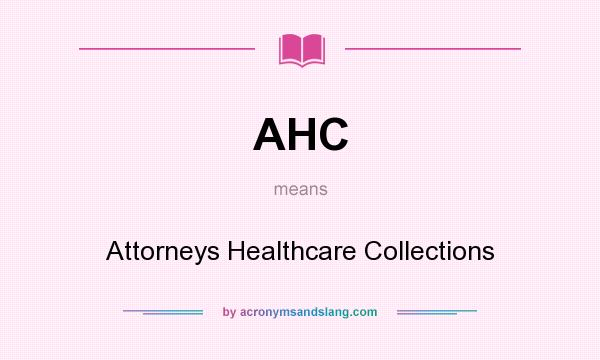 What does AHC mean? It stands for Attorneys Healthcare Collections