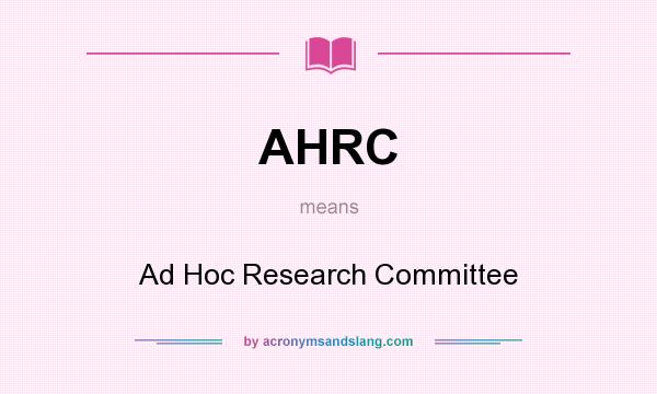What does AHRC mean? It stands for Ad Hoc Research Committee