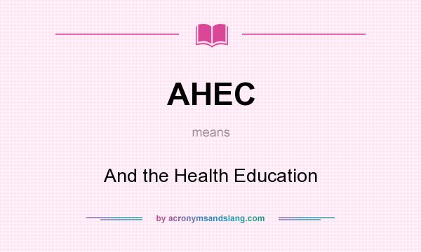 What does AHEC mean? It stands for And the Health Education