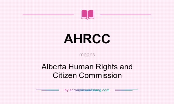 What does AHRCC mean? It stands for Alberta Human Rights and Citizen Commission