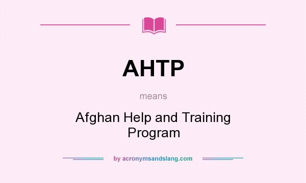 What does AHTP mean? It stands for Afghan Help and Training Program