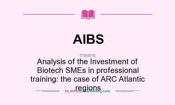 What does AIBS mean? It stands for Analysis of the Investment of Biotech SMEs in professional training: the case of ARC Atlantic regions