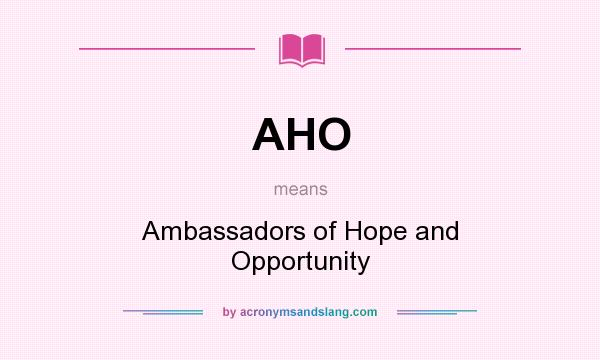 What does AHO mean? It stands for Ambassadors of Hope and Opportunity