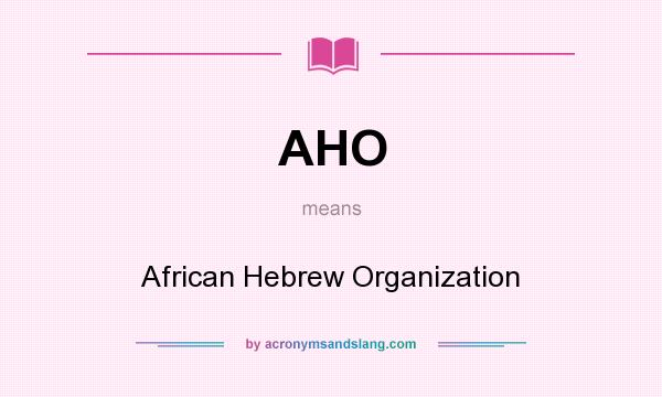What does AHO mean? It stands for African Hebrew Organization