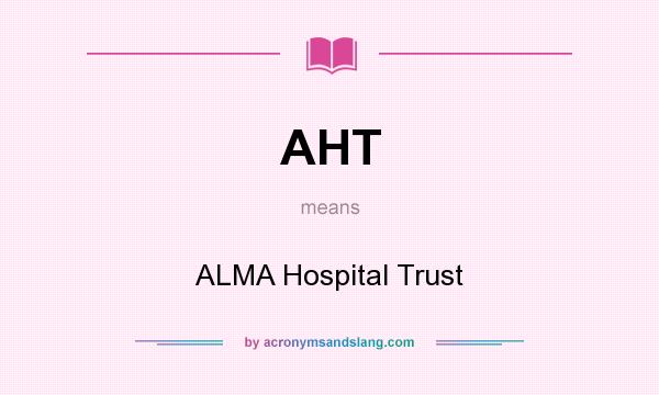 What does AHT mean? It stands for ALMA Hospital Trust