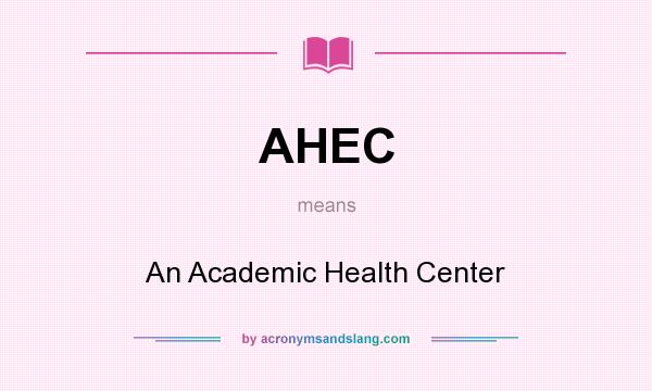 What does AHEC mean? It stands for An Academic Health Center