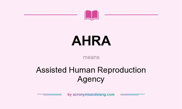 What does AHRA mean? It stands for Assisted Human Reproduction Agency