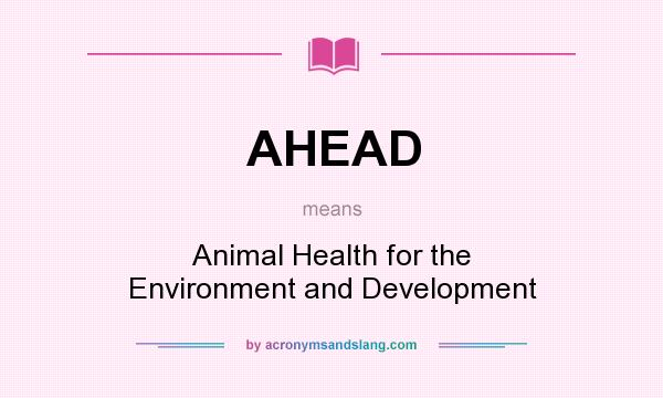 What does AHEAD mean? It stands for Animal Health for the Environment and Development