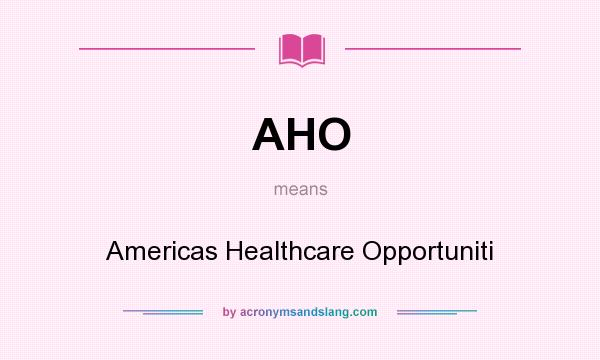 What does AHO mean? It stands for Americas Healthcare Opportuniti