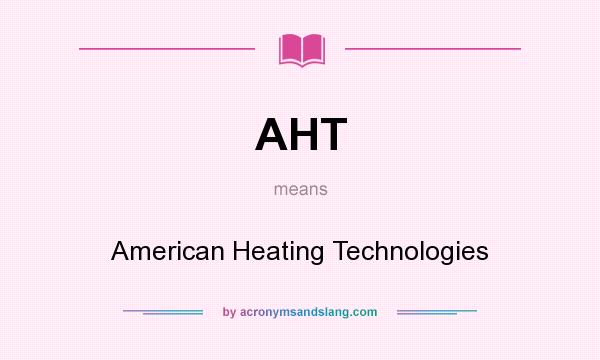 What does AHT mean? It stands for American Heating Technologies