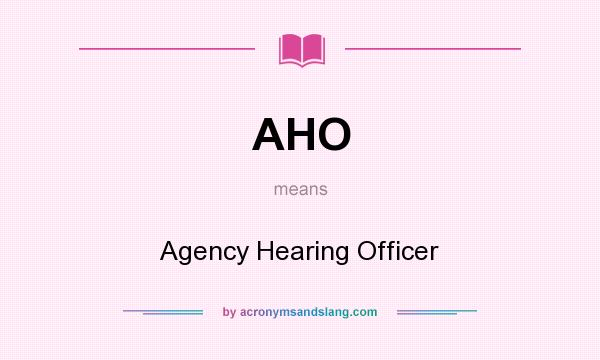 What does AHO mean? It stands for Agency Hearing Officer