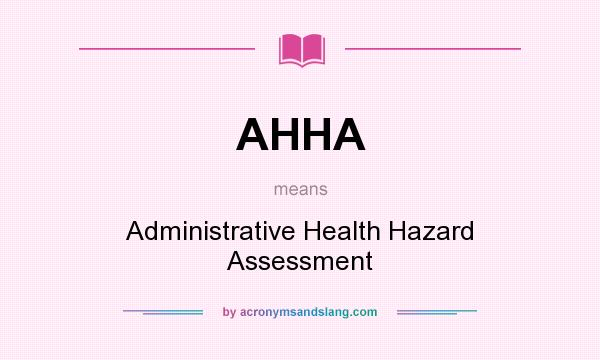 What does AHHA mean? It stands for Administrative Health Hazard Assessment