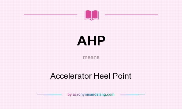 What does AHP mean? It stands for Accelerator Heel Point
