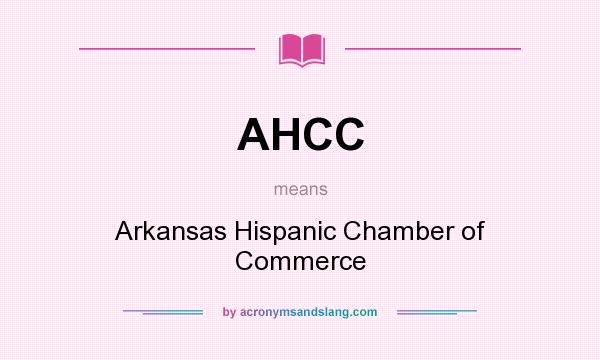 What does AHCC mean? It stands for Arkansas Hispanic Chamber of Commerce