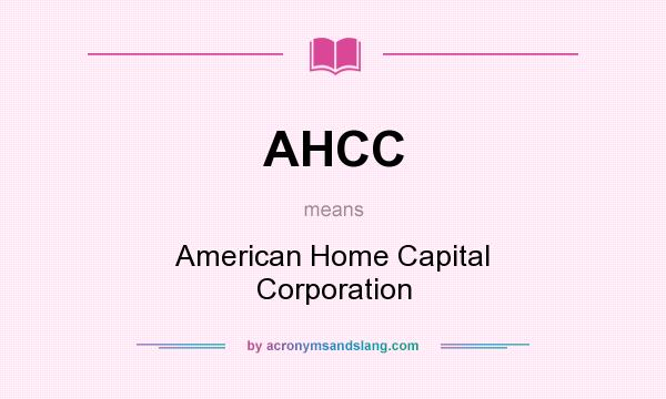 What does AHCC mean? It stands for American Home Capital Corporation