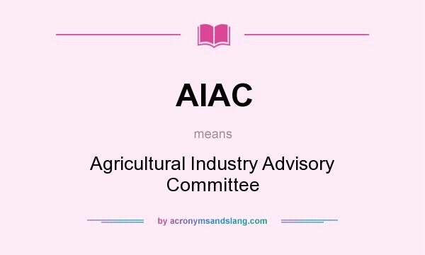 What does AIAC mean? It stands for Agricultural Industry Advisory Committee