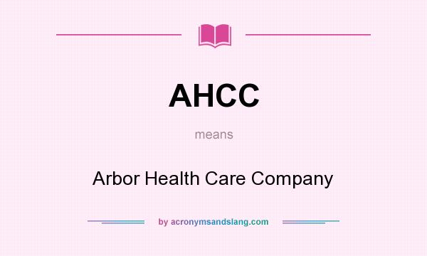 What does AHCC mean? It stands for Arbor Health Care Company