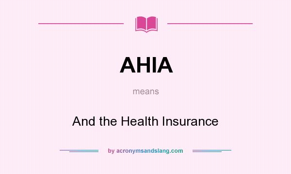 What does AHIA mean? It stands for And the Health Insurance