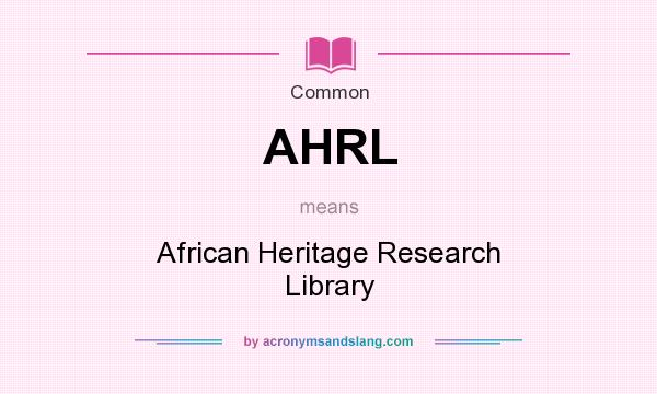 What does AHRL mean? It stands for African Heritage Research Library
