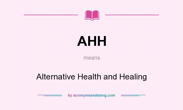 What does AHH mean? It stands for Alternative Health and Healing